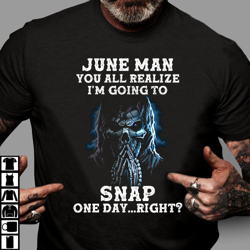 Personalized Shirt, Birthday Skull Shirt, June Man You All Realize I’m Going To Snap One Day Right T-Shirt