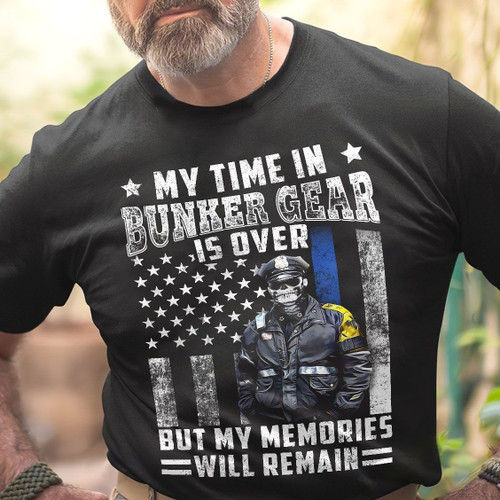 Police My Time In Bunker Gear Is Over But My Memories Will Remain T-Shirt