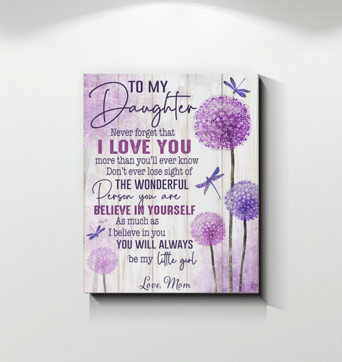 To My Daughter Never Forget That I Love You, You Will Always Be My Little Girl Flowers Canvas