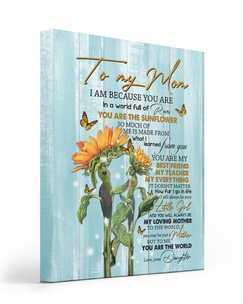 Mother's Day Gift Ideas, Sunflowers To My Mom I Am Because You Are In A World Full Of Roses Canvas, Gift From Daughter