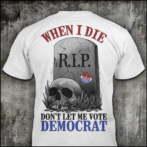 Trump Shirt, When I Die Don't Let Me Vote Democrat Unisex Premium T-Shirt