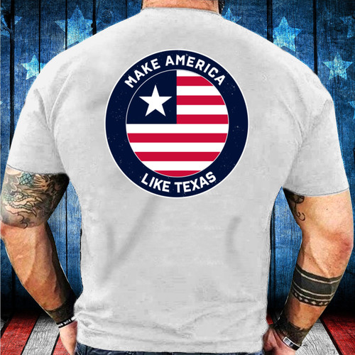 Make America Like Texas, Patriot Great Gift Idea For Men Dad Father Veteran T-Shirt