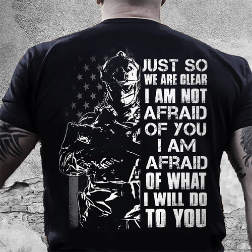 Veteran Shirt, Veteran Day Gift, Veterans Day Unisex T-Shirt, Just So We Are Clear I Am Not Afraid T-Shirt