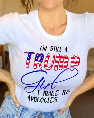 Trump Shirt, I'm Still A Trump Girl I Make No Apologies Unisex T-Shirt KM1606