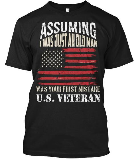 Veteran Shirt, Veteran Day Gift, Veterans Day Unisex T-Shirt, Assuming I Was Just An Old Man T-Shirt - ATMTEE