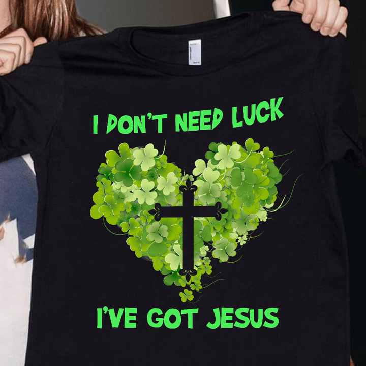 St Patrick's Day T-Shirt, Gifts For Patrick's Day, I Don't Need Luck I've Got Jesus T-Shirt - ATMTEE