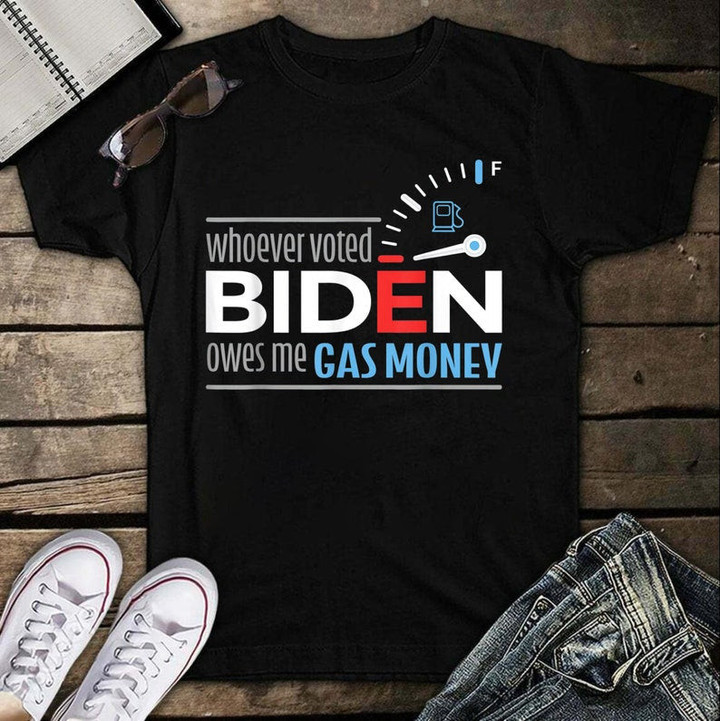 Whoever Voted Biden Owes Me Gas Money T-Shirt, Unisex T-Shirt