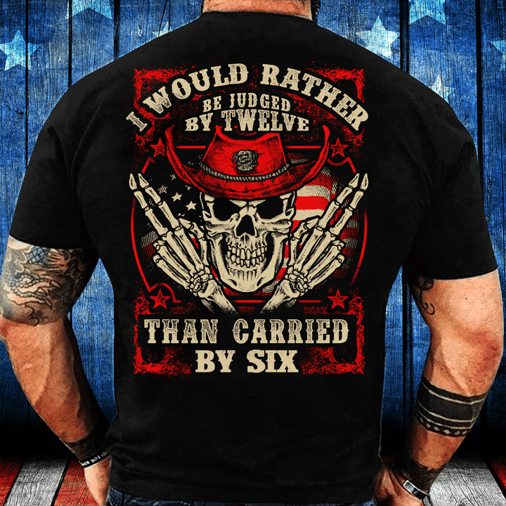 I Would Rather Be Judged By Twelve Than Carried By Six T-Shirt - ATMTEE