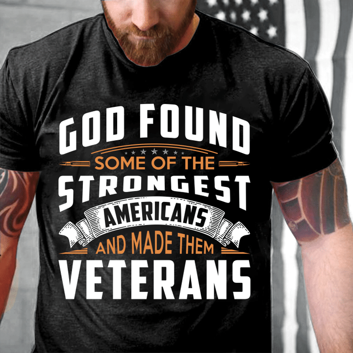 God Found Some Of The Strongest Americans And Made Them Veterans T-Shirt - ATMTEE