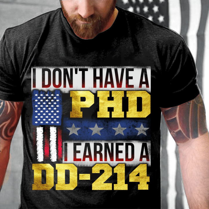 I Don't Have A PHD I Earned A DD-214 T-Shirt - ATMTEE
