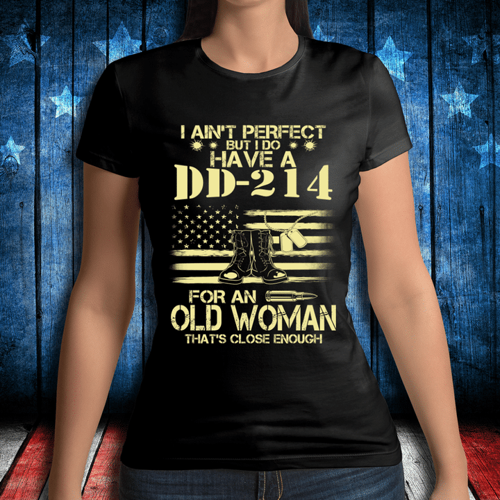 Female Veteran- I Ain't Perfect But I Do Have A DD-214 For An Old Woman Ladies T-Shirt - ATMTEE
