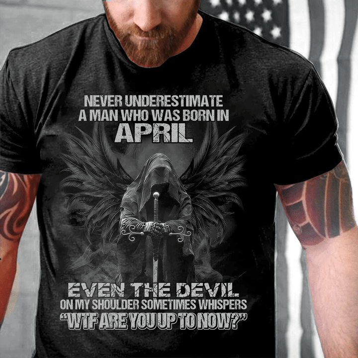 Never Underestimate A Man Who Was Born In April Even The Devil  T-Shirt - ATMTEE