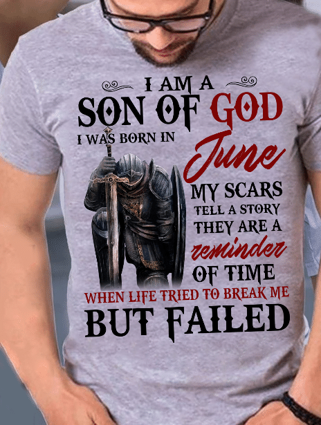 I Am A Son Of God I Was Born In June My Scars Tell A Story They Are A Reminder Of Time T-Shirt - ATMTEE