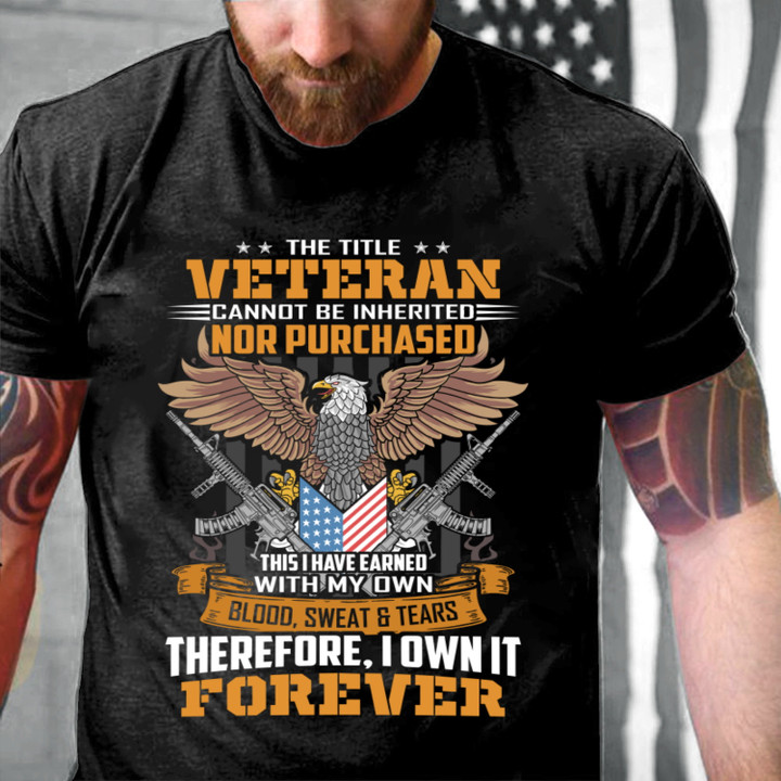 Veteran Shirt, Gift For Veterans, The Title Veteran Can Not Be Inherited Nor Purchased T-Shirt