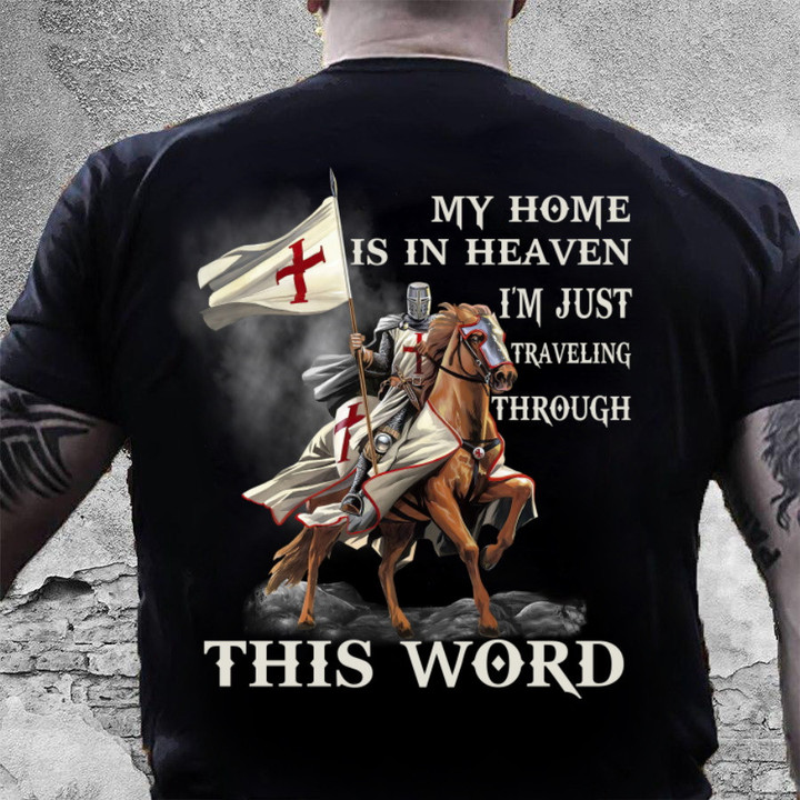 Knights Templar Warrior Shirt, My Home Is Heaven I'm Just Traveling Through This World T-Shirt