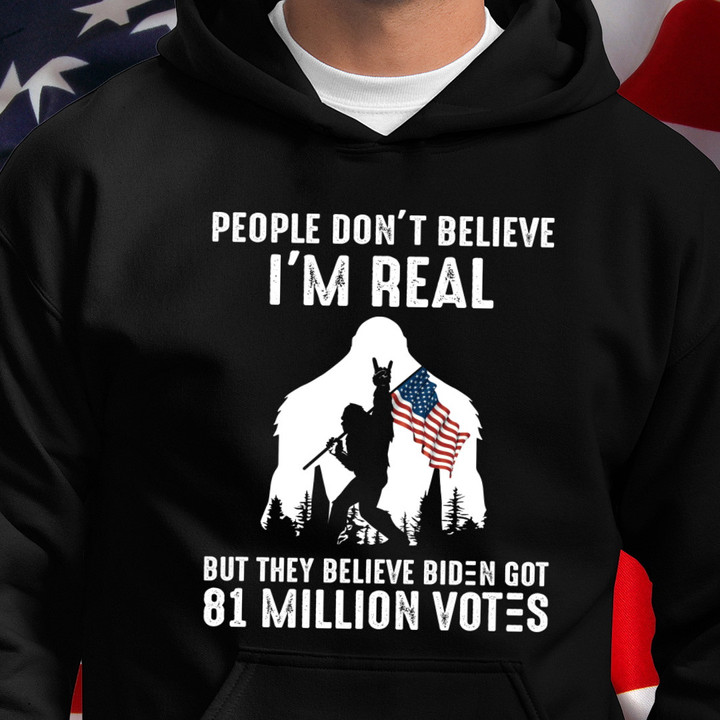 Bigfoot Hoodie, People Don't Believe I'm Real But They Believe Biden Got 81 Million Votes Hoodie