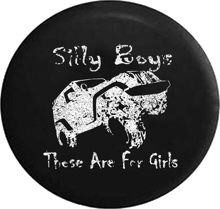 Distressed - Silly Boys These Are For Girls Off Road Jeep Camper Spare Tire Cover U119 Custom Size - Jeep Tire Covers