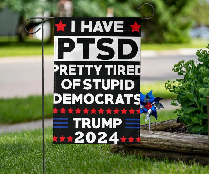Trump 2024 Flag I Have PTSD Pretty Tired Of Stupid Democrats Trump 2024 Merchandise Campaign