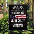Veteran Flag, Only Two Defining Forces Have Ever Offered To Die For You Garden Flag - ATMTEE