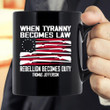 Father's Day Gift Idea, Gift For Dad, When Tyranny Becomes Law Rebellion Becomes Duty Mug - ATMTEE
