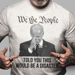 Biden Shirt, We The People Told You This Would Be A Disaster T-Shirt KM1709 - ATMTEE