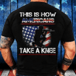 Proud Veteran American Gift, This Is How Americans Take A Knee T-Shirt - ATMTEE