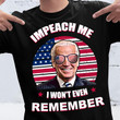 Anti Biden Shirt, Impeach Me I Won't Even Remember T-Shirt KM0404