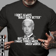 Anti Biden Shirt, I Don't Always Build Back Better But When I Do I Make Things Much Worse T-Shirt