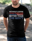 Without Coffee I Still Function Better Than The Gov't T-Shirt KM1404