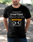 I Googled My Symptoms Turns Out I Just Need Biden In Prison T-Shirt KM1504