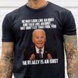 Anti Biden Shirt, He May Look Like An Idiot And Talk Like An Idiot T-Shirt KM1304