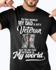 Veteran Dad Shirt, To The World My Dad Is Just A Veteran But To Me That Veteran Is My World T-Shirt