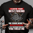 I Can Be Your Best Friend Or Your Worst Nightmare It All Depends On T-Shirt