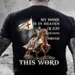 Knights Templar Warrior Shirt, My Home Is Heaven I'm Just Traveling Through This World T-Shirt