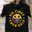 Die First Then Quit Skull Veteran Shirt Proud Soldier Veteran Day Shirt Vets Gift 2022