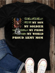 Female Veteran Custom Shirt My Son My Soldier My Pride My World Proud Army Mom T-Shirt