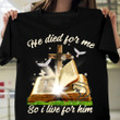 Christian Shirt, He Died For Me So I Live For Him T-Shirt KM0405