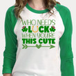 Cute St Patrick's Day Shirts, Who Needs Luck When You're This Cute 1ST-20 3/4 Sleeve Raglan
