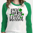 St Patrick's Day Shirts, Not Lucky Just Blessed Shamrock 1ST-84 3/4 Sleeve Raglan