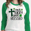 St Patrick's Day Shirts, Shamrock Shirt, Not Lucky Just Blessed Jesus 1ST-82 3/4 Sleeve Raglan