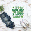 St Patrick's Day Shirts, Shamrock Lucky Shirt, It's A Good Day To Have A Lucky Day 3ST-15 T-Shirt