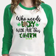 St Patrick's Day Shirts, Irish Shirt, Who Needs Luck When You're This Charm 3ST-78 3/4 Sleeve Raglan