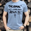 Normal Isn't Coming Back Jesus Is Revelation Cross Christian T-Shirt MN180323D