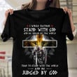 I Would Rather Stand With God Judged By God T-Shirt (Front)