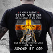 I Would Rather Stand With God And Be Judged By The World T-Shirt MN1705-2