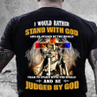 Christian Shirt, I Would Rather Stand With God And Be Judged By The World T-Shirt MN16523