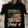 Normal Isn't Coming Back Jesus Is T-Shirt, Christian Shirt NV19523