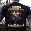 Christian Shirt, I Would Rather Stand With God And Be Judged By The World T-Shirt MN16523-2