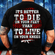 It's Better To Die On Your Feet Than To Live On Your Knees T-Shirt - ATMTEE