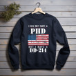 I May Not Have A PhD But Have DD214 For Veterans Printed 2D Unisex Sweatshirt